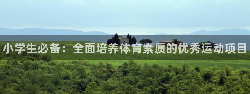 vsport体育官网下载招商电话是多少:小学生必备:全面培养